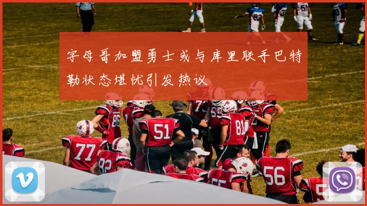 字母哥加盟勇士或与库里联手巴特勒状态堪忧引发热议