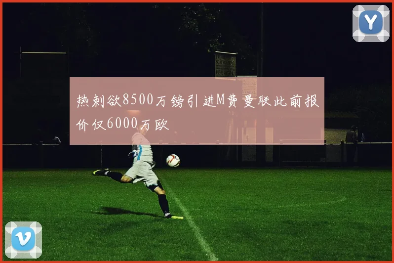 热刺欲8500万镑引进M费曼联此前报价仅6000万欧