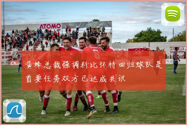 黄蜂总裁强调科比怀特回归球队是首要任务双方已达成共识